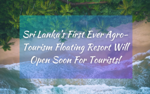 Sri Lanka’s First Ever Agro-Tourism Floating Resort Will Open Soon For Tourists!